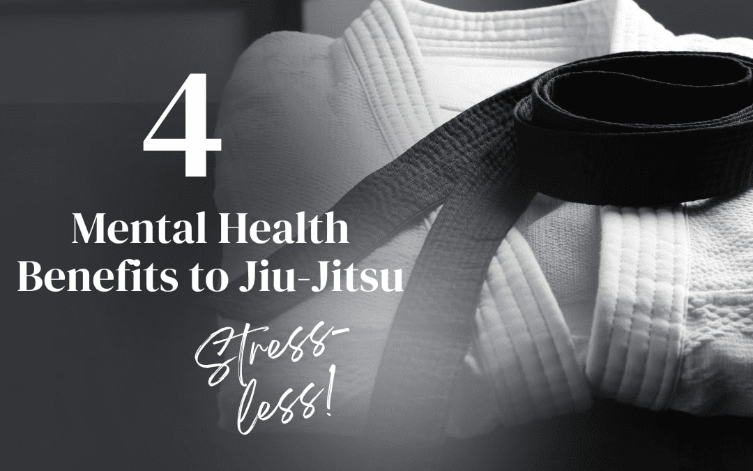 4 Mental Health Benefits to Jiu-Jitsu–Stress LESS!